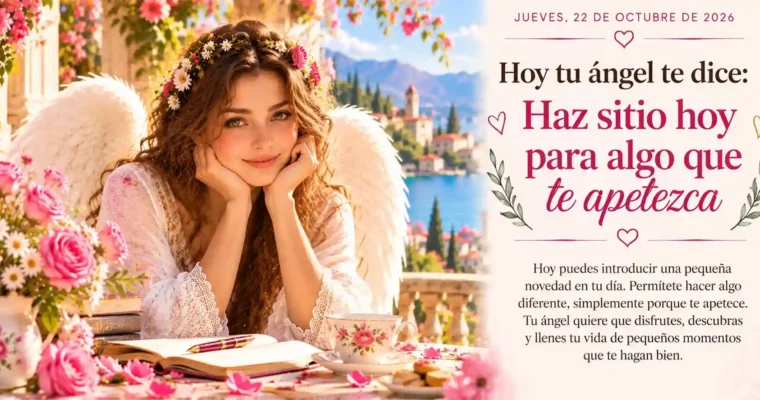 Hoy tu ángel te dice: Haz sitio hoy para algo que te apetezca