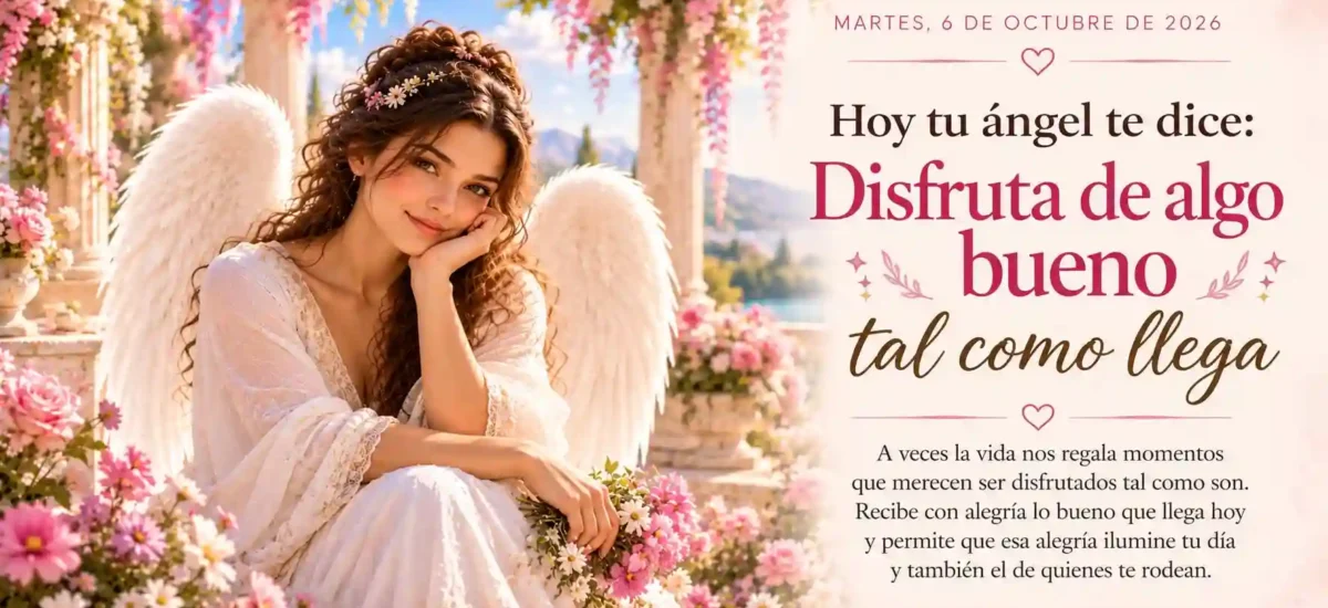 Hoy tu ángel te dice: Disfruta de algo bueno tal como llega